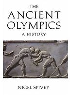 The Ancient Olympics by Nigel Spivey The Ancient Olympics by Nigel Spivey