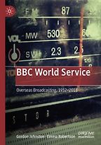 BBC World Service: Overseas Broadcasting, 1932-2018 by Emma Robertson & Gordon Johnston