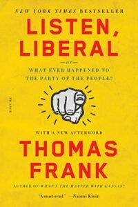 The best books on Brexit - Listen, Liberal: or Whatever Happened to the Party of the People? by Thomas Frank