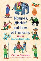 Mangoes, Mischief and Tales of Friendship: Stories from India by Chitra Soundar Mangoes, Mischief and Tales of Friendship: Stories from India by Chitra Soundar