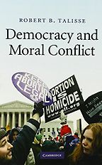 Democracy and Moral Conflict by Robert Talisse Democracy and Moral Conflict by Robert Talisse