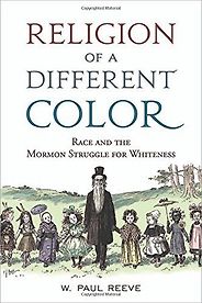 The best books on Mormonism - Religion of a Different Color: Race and the Mormon Struggle for Whiteness by W. Paul Reeve