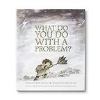 What Do You Do With a Problem? by Kobi Yamada What Do You Do With a Problem? by Kobi Yamada