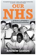 Our NHS: A History of Britain's Best Loved Institution by Andrew Seaton Our NHS: A History of Britain's Best Loved Institution by Andrew Seaton