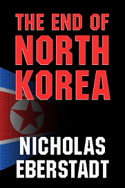 The End of North Korea by Nicholas Eberstadt