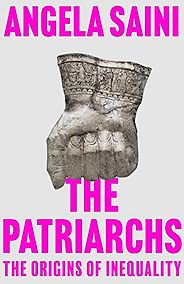 The 2023 Orwell Prize for Political Writing - The Patriarchs: How Men Came to Rule by Angela Saini The 2023 Orwell Prize for Political Writing - The Patriarchs: How Men Came to Rule by Angela Saini