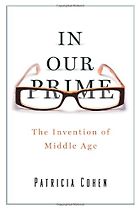 The best books on Midlife Crisis - In Our Prime: The Invention of Middle Age by Patricia Cohen