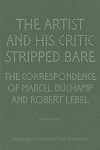 The Best Books by Artists - The Artist and His Critic Stripped Bare: Correspondence by Marcel Duchamp & Robert Lebel The Best Books by Artists - The Artist and His Critic Stripped Bare: Correspondence by Marcel Duchamp & Robert Lebel