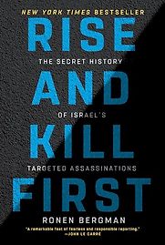 Rise and Kill First: The Secret History of Israel's Targeted Assassinations by Ronen Bergman Rise and Kill First: The Secret History of Israel's Targeted Assassinations by Ronen Bergman