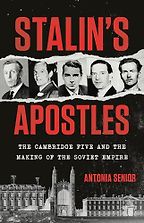 Stalin's Apostles: The Cambridge Five and the Making of the Soviet Empire by Antonia Senior Stalin's Apostles: The Cambridge Five and the Making of the Soviet Empire by Antonia Senior