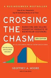 Crossing the Chasm: Marketing and Selling Disruptive Products to Mainstream Customers by Geoffrey Moore Crossing the Chasm: Marketing and Selling Disruptive Products to Mainstream Customers by Geoffrey Moore