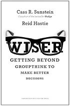 The best books on The Psychology of Human Behaviour - Wiser: Getting Beyond Groupthink to Make Groups Smarter by Cass Sunstein & Reid Hastie