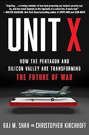 Unit X: How the Pentagon and Silicon Valley Are Transforming the Future of War by Christopher Kirchhoff & Raj Shah Unit X: How the Pentagon and Silicon Valley Are Transforming the Future of War by Christopher Kirchhoff & Raj Shah
