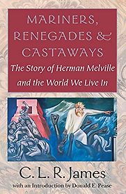 Mariners, Renegades and Castaways: The Story of Herman Melville and the World We Live In by C.L.R James Mariners, Renegades and Castaways: The Story of Herman Melville and the World We Live In by C.L.R James