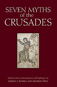 The best books on The Crusades - Seven Myths of the Crusades edited by Alfred J. Andrea and Andrew Holt The best books on The Crusades - Seven Myths of the Crusades edited by Alfred J. Andrea and Andrew Holt