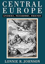 Central Europe: Enemies, Neighbors, Friends by Lonnie Johnson Central Europe: Enemies, Neighbors, Friends by Lonnie Johnson