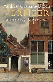 Vermeer: A Life Lost and Found by Andrew Graham-Dixon Vermeer: A Life Lost and Found by Andrew Graham-Dixon