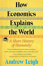 Nonfiction Books to Look Out for in Early 2024 - How Economics Explains the World (US)/ The Shortest History of Economics (UK) by Andrew Leigh