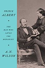 Prince Albert: The Man Who Saved the Monarchy by A N Wilson Prince Albert: The Man Who Saved the Monarchy by A N Wilson