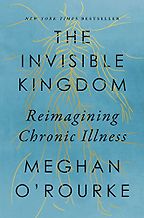 Five of the Best Self-Help Books of 2022 - The Invisible Kingdom: Reimagining Chronic Illness by Meghan O'Rourke Five of the Best Self-Help Books of 2022 - The Invisible Kingdom: Reimagining Chronic Illness by Meghan O'Rourke