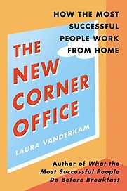 The New Corner Office: How the Most Successful People Work From Home The New Corner Office: How the Most Successful People Work From Home