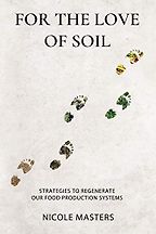 The best books on Regenerative Agriculture - For the Love of Soil: Strategies to Regenerate Our Food Production Systems by Nicole Masters