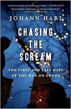 Chasing the Scream: The First and Last Days of the War on Drugs by Johann Hari Chasing the Scream: The First and Last Days of the War on Drugs by Johann Hari