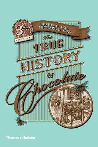 The True History of Chocolate by Sophie and Michael Coe