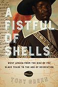 Best Books of 2019 on Global Cultural Understanding - A Fistful of Shells: West Africa from the Rise of the Slave Trade to the Age of Revolution by Toby Green Best Books of 2019 on Global Cultural Understanding - A Fistful of Shells: West Africa from the Rise of the Slave Trade to the Age of Revolution by Toby Green