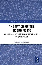 The best books on Italy’s Risorgimento - The Nation of the Risorgimento: Kinship, Sanctity and Honour in the Origins of Unified Italy by Alberto Mario Banti The best books on Italy’s Risorgimento - The Nation of the Risorgimento: Kinship, Sanctity and Honour in the Origins of Unified Italy by Alberto Mario Banti
