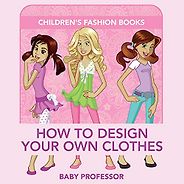 The best books on Fashion for Kids - How to Design Your Own Clothes by Baby Professor The best books on Fashion for Kids - How to Design Your Own Clothes by Baby Professor