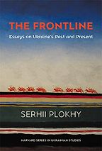 The Frontline: Essays on Ukraine’s Past and Present by Serhii Plokhy The Frontline: Essays on Ukraine’s Past and Present by Serhii Plokhy
