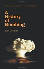Unusual Histories - A History of Bombing by Sven Lindqvist Unusual Histories - A History of Bombing by Sven Lindqvist