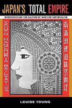 The best books on Japanese History - Japan’s Total Empire: Manchuria and the Culture of Wartime Imperialism by Louise Young