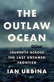 The Outlaw Ocean: Journeys Across the Last Untamed Frontier by Ian Urbina The Outlaw Ocean: Journeys Across the Last Untamed Frontier by Ian Urbina