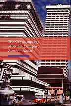 The Consumption of Kuala Lumpur by Ziauddin Sardar The Consumption of Kuala Lumpur by Ziauddin Sardar