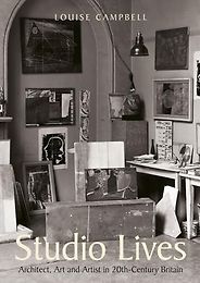 The best books on Artist Studios - Studio Lives: Architect, Art and Artist in 20th-Century Britain by Louise Campbell The best books on Artist Studios - Studio Lives: Architect, Art and Artist in 20th-Century Britain by Louise Campbell