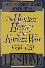 The Hidden History of the Korean War by I.F. Stone The Hidden History of the Korean War by I.F. Stone