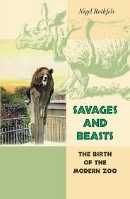 The best books on The History of Human Interaction With Animals - Savages and Beasts: The Birth of the Modern Zoo by Nigel Rothfels The best books on The History of Human Interaction With Animals - Savages and Beasts: The Birth of the Modern Zoo by Nigel Rothfels