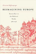 Reimagining Europe: Kievan Rus’ in the Medieval World, 988–1146 by Christian Raffensperger Reimagining Europe: Kievan Rus’ in the Medieval World, 988–1146 by Christian Raffensperger