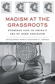 The best books on Maoism - Maoism at the Grassroots edited by Jeremy Brown and Matthew D. Johnson  The best books on Maoism - Maoism at the Grassroots edited by Jeremy Brown and Matthew D. Johnson