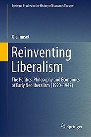 The best books on Friedrich Hayek - Reinventing Liberalism: The Politics, Philosophy and Economics of Early Neoliberalism (1920-1947) by Ola Innset The best books on Friedrich Hayek - Reinventing Liberalism: The Politics, Philosophy and Economics of Early Neoliberalism (1920-1947) by Ola Innset