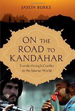 The best books on Islamic Militancy - On the Road to Kandahar: Travels Through Conflict in the Islamic World by Jason Burke