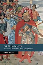 The Cossack Myth: History and Nationhood in the Age of Empires by Serhii Plokhy The Cossack Myth: History and Nationhood in the Age of Empires by Serhii Plokhy