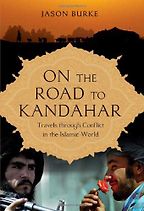 On the Road to Kandahar: Travels Through Conflict in the Islamic World by Jason Burke On the Road to Kandahar: Travels Through Conflict in the Islamic World by Jason Burke