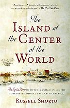 The best books on New York History - The Island at the Center of the World: The Epic Story of Dutch Manhattan and the Forgotten Colony That Shaped America by Russell Shorto