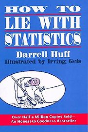 How To Lie With Statistics by Darrell Huff How To Lie With Statistics by Darrell Huff