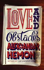 Love and Obstacles by Aleksandar Hemon Love and Obstacles by Aleksandar Hemon