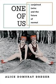 One of Us: Conjoined Twins and the Future of Normal by Alice Domuran Dreger One of Us: Conjoined Twins and the Future of Normal by Alice Domuran Dreger