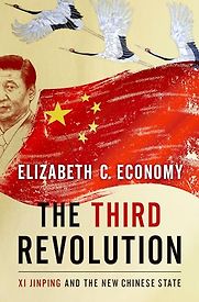 The Third Revolution: Xi Jinping and the New Chinese State by Elizabeth Economy The Third Revolution: Xi Jinping and the New Chinese State by Elizabeth Economy